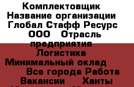 Комплектовщик › Название организации ­ Глобал Стафф Ресурс, ООО › Отрасль предприятия ­ Логистика › Минимальный оклад ­ 28 000 - Все города Работа » Вакансии   . Ханты-Мансийский,Мегион г.